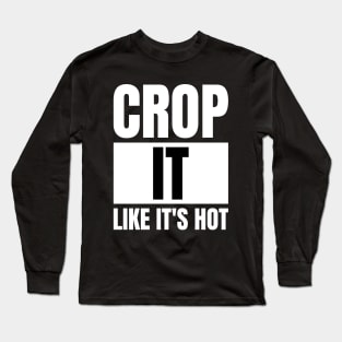 Photography Lovers Gift: Funny Graphic Designer T-Shirt - Crop It Like It's Hot! Long Sleeve T-Shirt